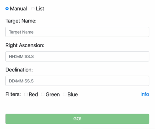 A screenshot of a webpage. Top left has two buttons "Manual" and "List". Beneath this are boxes reading "Target Name", "Right Ascension", and "Declination". Underneath states "Filters" with the options to select being "Red", "Green", and "Blue". At the bottom is a rectangular green button with the word "GO!".